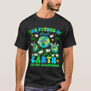 The Future Of Planet Earth Is In My Clroom Teacher T-Shirt