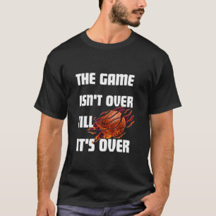 The Game Isn't Over Till It's Over - Motivational  T-Shirt