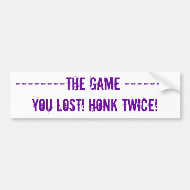 --------THE GAME --------YOU LOST! HONK TWICE! BUMPER STICKER (Front)
