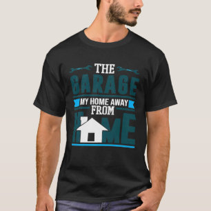 The Garage My Home Away From Home Auto Mechanic T-Shirt