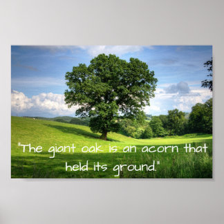 “The giant oak is an acorn that held its ground.” Poster