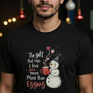 The Gift That Says, 'I Love You More Than Eggnog T-Shirt