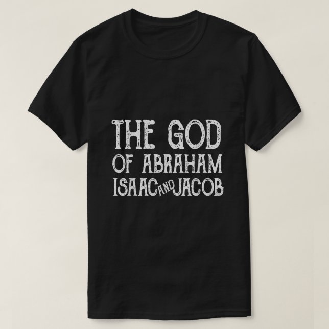 The God of Abraham Isaac and Jacob Jewish Christia T-Shirt (Design Front)