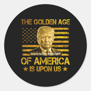 The Golden Age Of America Is Upon Us Funny Trump G Classic Round Sticker
