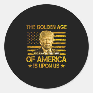 The Golden Age Of America Is Upon Us Funny Trump G Classic Round Sticker