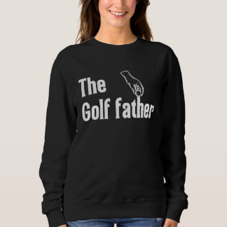 The Golf Father Funny Saying Golfing Golfer Ball H Sweatshirt