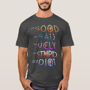 THE GOOD - BAD - UGLY - STUPID AND THE IDIOT  T-Sh T-Shirt