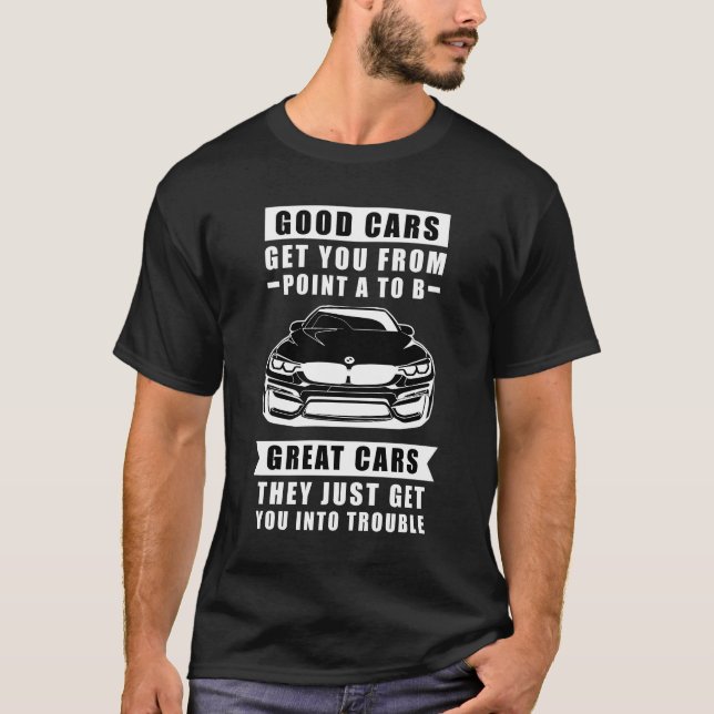 The Good Cars Get You From Point A To B, Great Car T-Shirt (Front)