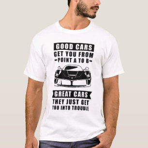 The Good Cars Get You From Point A To B, Great Car T-Shirt