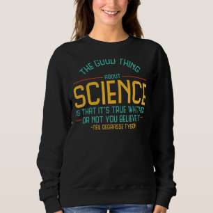 The Good Thing About Science Is Its True Atheist H Sweatshirt