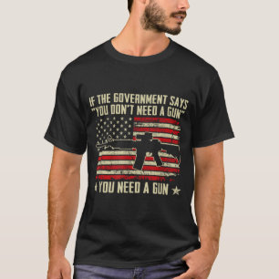 The Government Says You Don't Need A Gun - Funny P T-Shirt