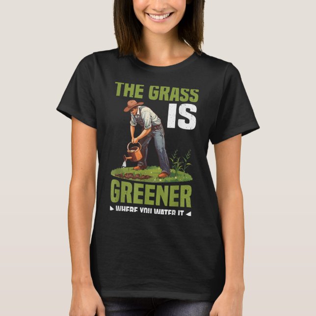 The Gr Is Greener Where You Water It Motivational  T-Shirt (Front)