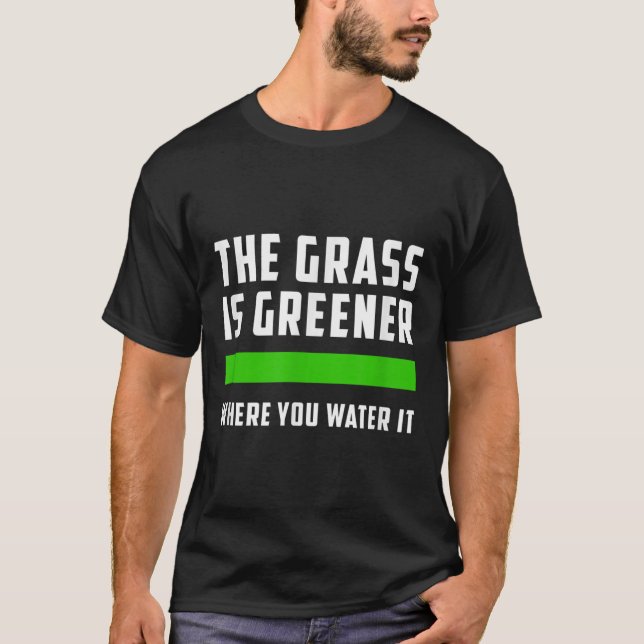 The Gr Is Greener Where You Water It, Motivational T-Shirt (Front)