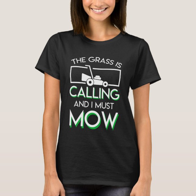 The Grass Is Calling And I Lawn Mowing T-Shirt (Front)