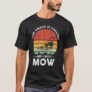 The Grass Is Calling And I Must Mow  Lawn Caretake T-Shirt