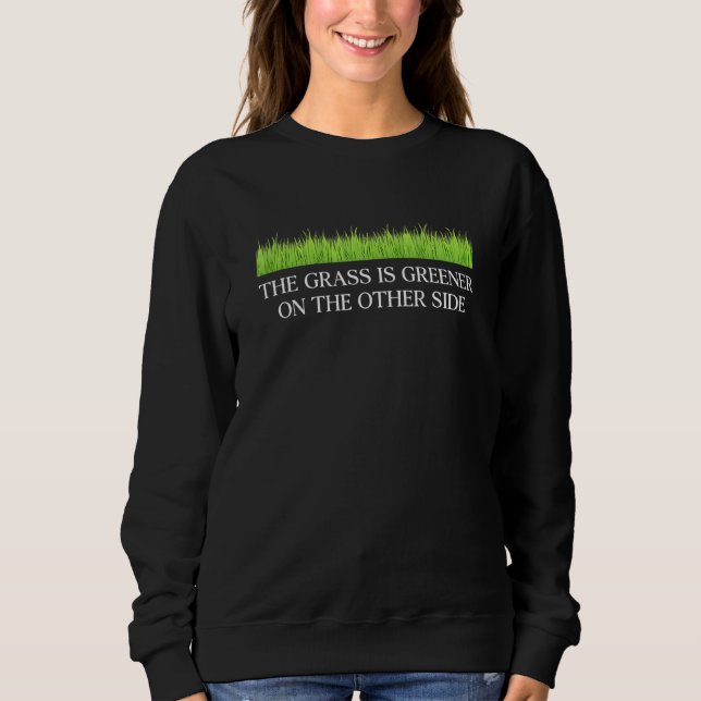 The Grass Is Greener On The Other Side Apparel Sweatshirt (Front)