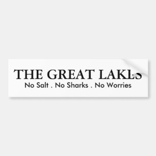 The Great Lakes - no salt, no sharks, no worries Bumper Sticker