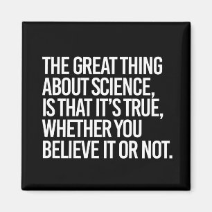THE GREAT THING ABOUT SCIENCE IS THAT IT'S TRUE WH MAGNET