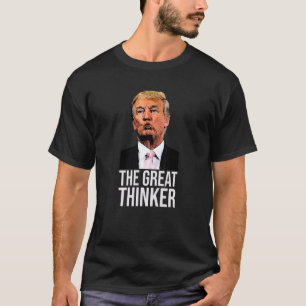 The Great Thinker All He Has To Do Is Think About T-Shirt