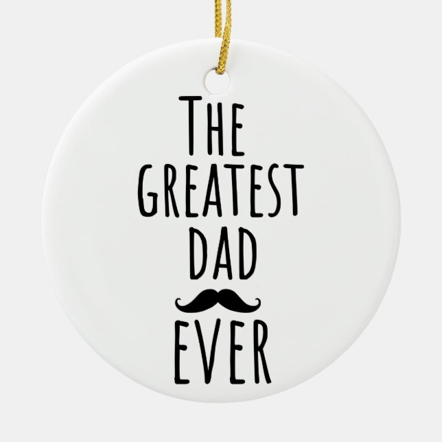 The Greatest Dad Ever With Moustache Ceramic Ornament (Front)