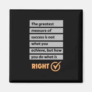 The Greatest Measure Of Success Do What Is Right. Magnet