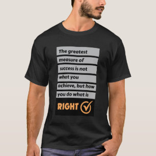 The Greatest Measure Of Success Do What Is Right. T-Shirt