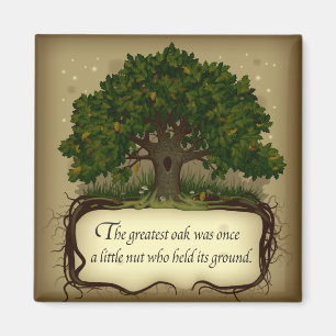 The greatest oak was once a little nut who held... magnet