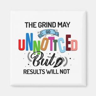 The grind may go unnoticed, results will not magnet