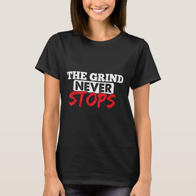 The Grind Never Stops Motivation Insrational Quote T-Shirt (Front)