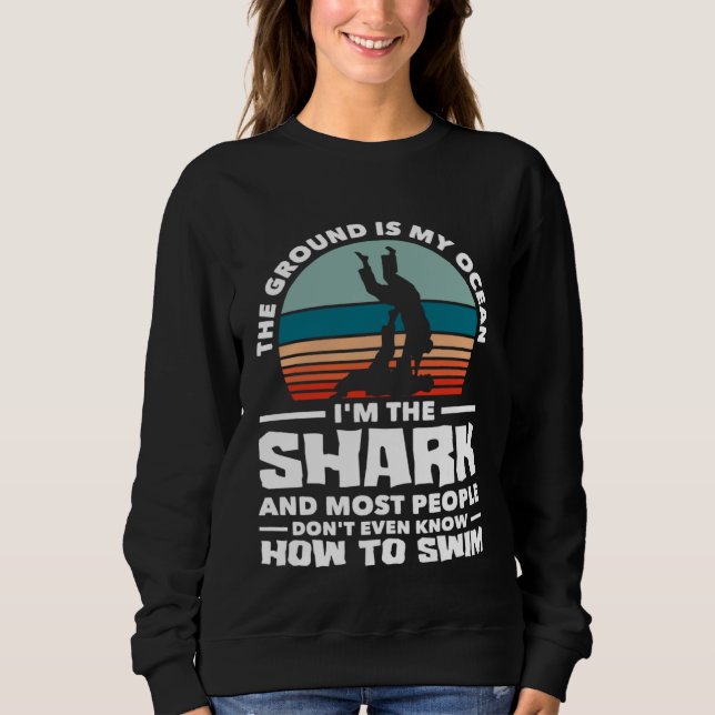 The Ground Is The Ocean I'm The Shark Karate Jiu J Sweatshirt (Front)