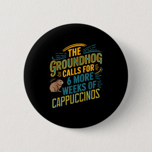 The Groundhog Calls For 6 More Weeks Of Cappuccino Cm Round Badge