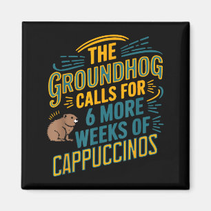 The Groundhog Calls For 6 More Weeks Of Cappuccino Magnet