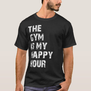 the gym is my happy hour T-Shirt