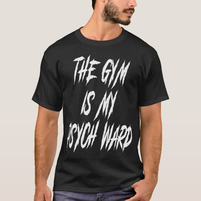 The Gym Is My Ward Funny Cute Psych Joke Fitness W T-Shirt (Front)