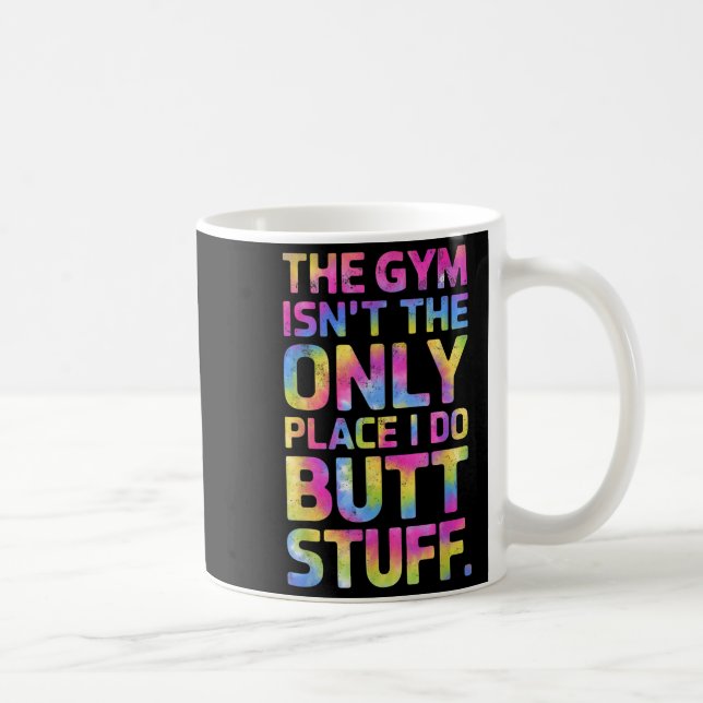 The Gym Isn't Only Place I Do Butt Stuff At The Gy Coffee Mug (Right)