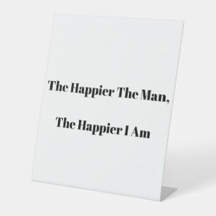 The Happier The Man, The Happier I Am Pedestal Sign