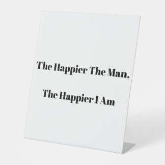 The Happier The Man, The Happier I Am Pedestal Sign