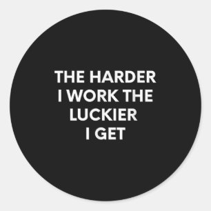 The Harder I Work The Luckier I Get - Motivational Classic Round Sticker