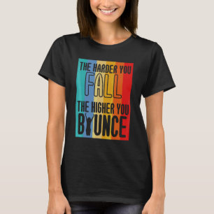 The Harder You Fall The Higher You Bounce Sports T-Shirt