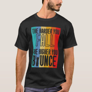 The Harder You Fall The Higher You Bounce Sports T-Shirt