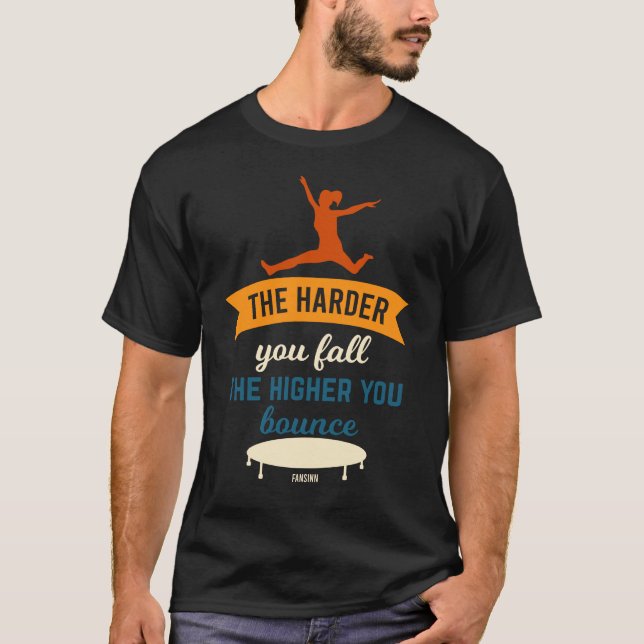 The Harder You Fall The Higher You Bounce T-Shirt (Front)
