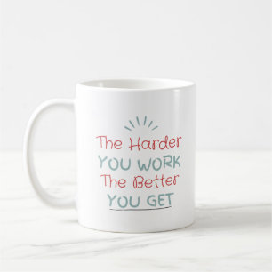 The Harder you work the better you get Coffee Mug
