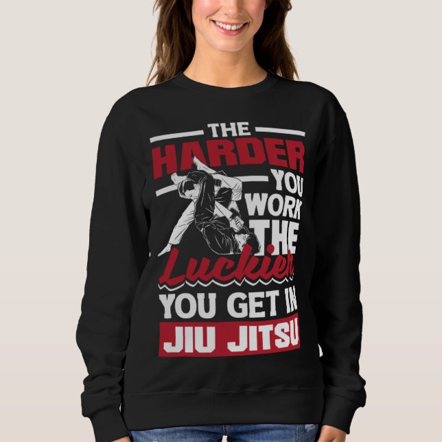 The Harder You Work The Luckier You Get In Jiu Jit Sweatshirt (Front)