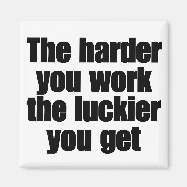 The harder you work the luckier you get magnet (Front)