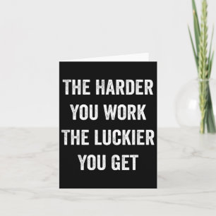 The Harder You Work The Luckier You Get Motivation Card
