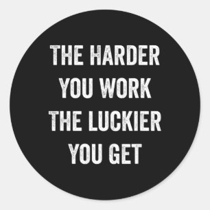 The Harder You Work The Luckier You Get Motivation Classic Round Sticker