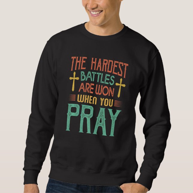 The Hardest Battles Are Won When You Pray  Religio Sweatshirt (Front)