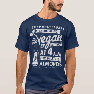 The Hardest Part About Being Vegan Is To Milk The  T-Shirt