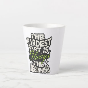 The Hardest Part Is Always the Beginning Latte Mug