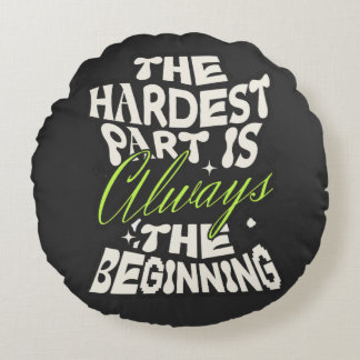 The Hardest Part Is Always the Beginning Round Cushion